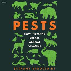 Pests: How Humans Create Animal Villains Audiobook, by Bethany Brookshire