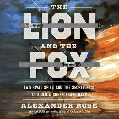 The Lion and the Fox: Two Rival Spies and the Secret Plot to Build a Confederate Navy Audiobook, by Alexander Rose