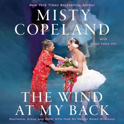 The Wind At My Back: Resilience, Grace, and Other Gifts from My Mentor Raven Wilkinson Audiobook, by Misty Copeland
