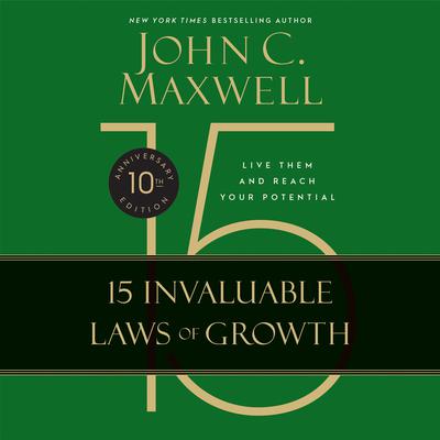 The 15 Invaluable Laws of Growth (10th Anniversary Edition): Live Them and Reach Your Potential Audiobook, by John C. Maxwell