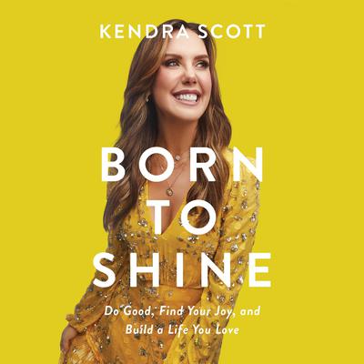 Born to Shine: Do Good, Find Your Joy, and Build a Life You Love Audiobook, by Kendra Scott