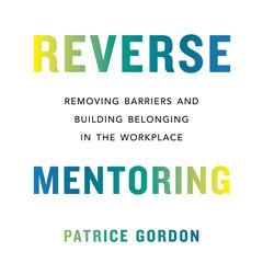 Reverse Mentoring: Removing Barriers and Building Belonging in the Workplace Audiobook, by Patrice Gordon