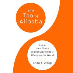 The Tao of Alibaba: Inside the Chinese Digital Giant that is Changing the World Audiobook, by Brian A. Wong