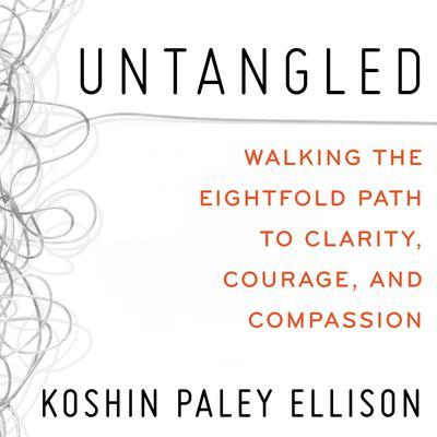 Untangled: Walking the Eightfold Path to Clarity, Courage, and Compassion Audiobook, by Koshin Paley Ellison