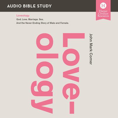 Loveology: Audio Bible Studies: God. Love. Marriage. Sex. And the Never-Ending Story of Male and Female. Audiobook, by John Mark Comer