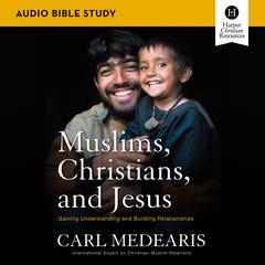 Muslims, Christians, and Jesus: Audio Bible Studies: Gaining Understanding and Building Relationships Audiobook, by Carl Medearis