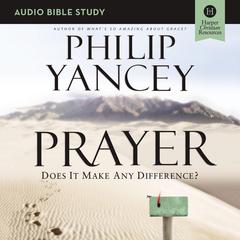 Prayer: Audio Bible Studies: Six Sessions on Our Relationship with God Audiobook, by Philip Yancey