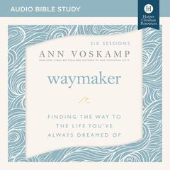 WayMaker: Audio Bible Studies: Finding the Way to the Life You’ve Always Dreamed Of Audiobook, by Ann Voskamp
