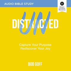 Undistracted: Audio Bible Studies: Capture Your Purpose. Rediscover Your Joy. Audiobook, by Bob Goff