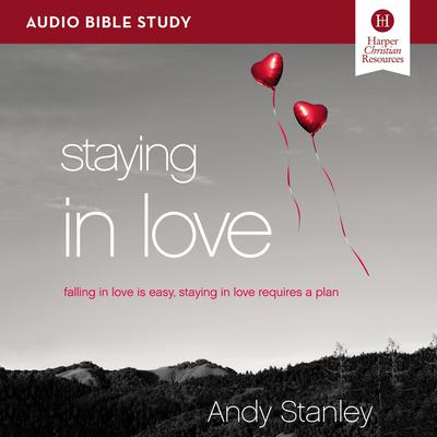 Staying in Love: Audio Bible Studies: Falling in Love Is Easy, Staying in Love Requires a Plan Audiobook, by Andy Stanley