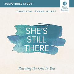 She's Still There: Audio Bible Studies: Rescuing the Girl in You Audiobook, by Chrystal Evans Hurst