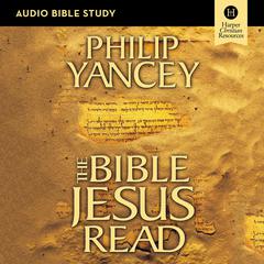 The Bible Jesus Read: Audio Bible Studies: An Eight-Session Exploration of the Old Testament Audiobook, by Philip Yancey