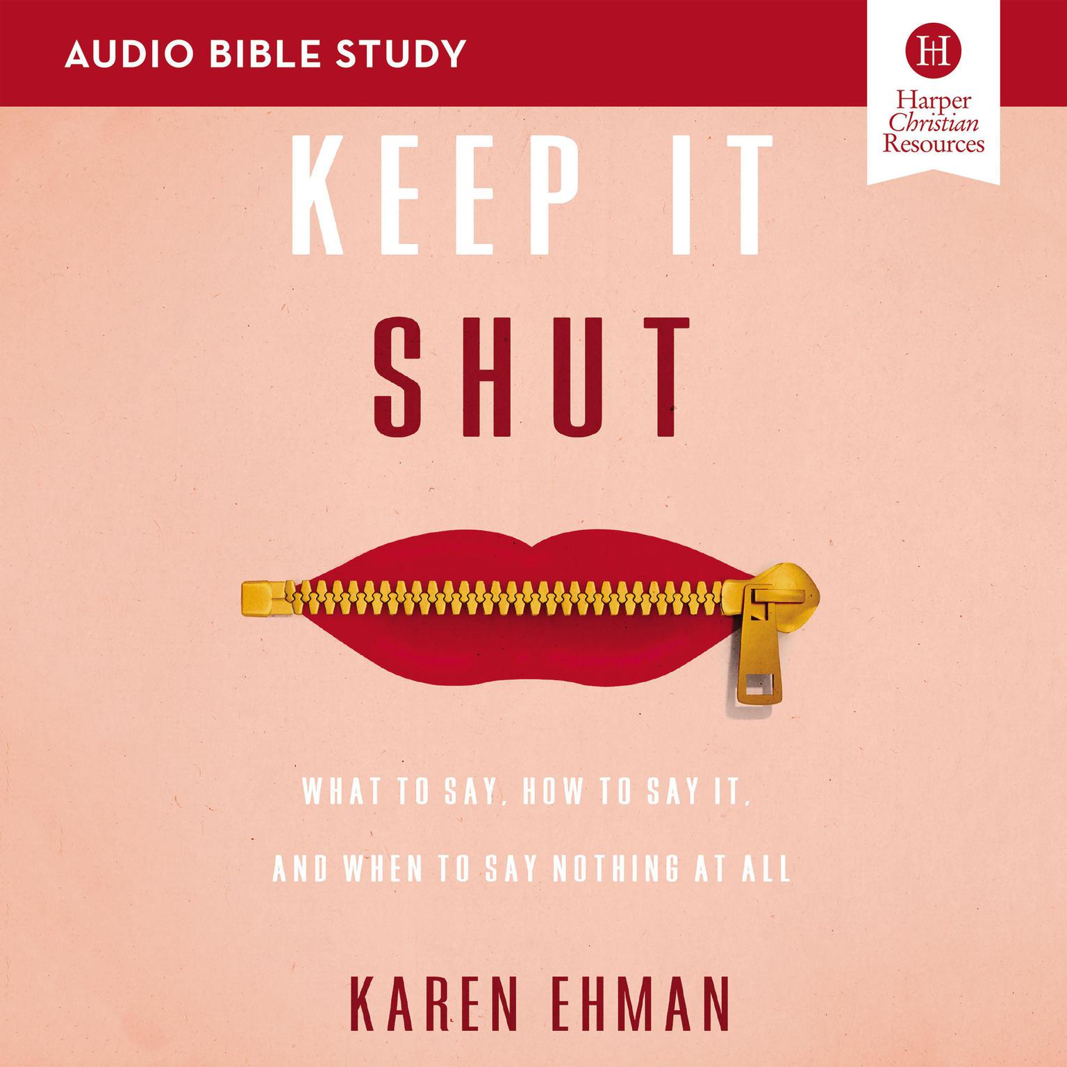 Keep It Shut: Audio Bible Studies: What to Say, How to Say It, and When to Say Nothing At All Audiobook, by Karen Ehman