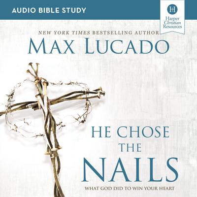 He Chose the Nails: Audio Bible Studies: Love is Born, Hope is Here Audiobook, by Max Lucado