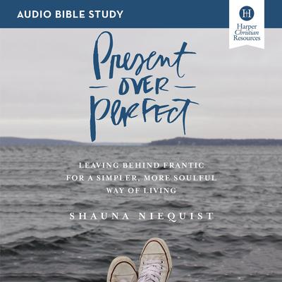Present Over Perfect: Audio Bible Studies: Leaving Behind Frantic for a Simpler, More Soulful Way of Living Audiobook, by 