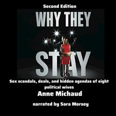 Why They Stay: Sex Scandals, Deals, and Hidden Agendas of Eight Political Wives, Second Edition Audiobook, by Anne Michaud