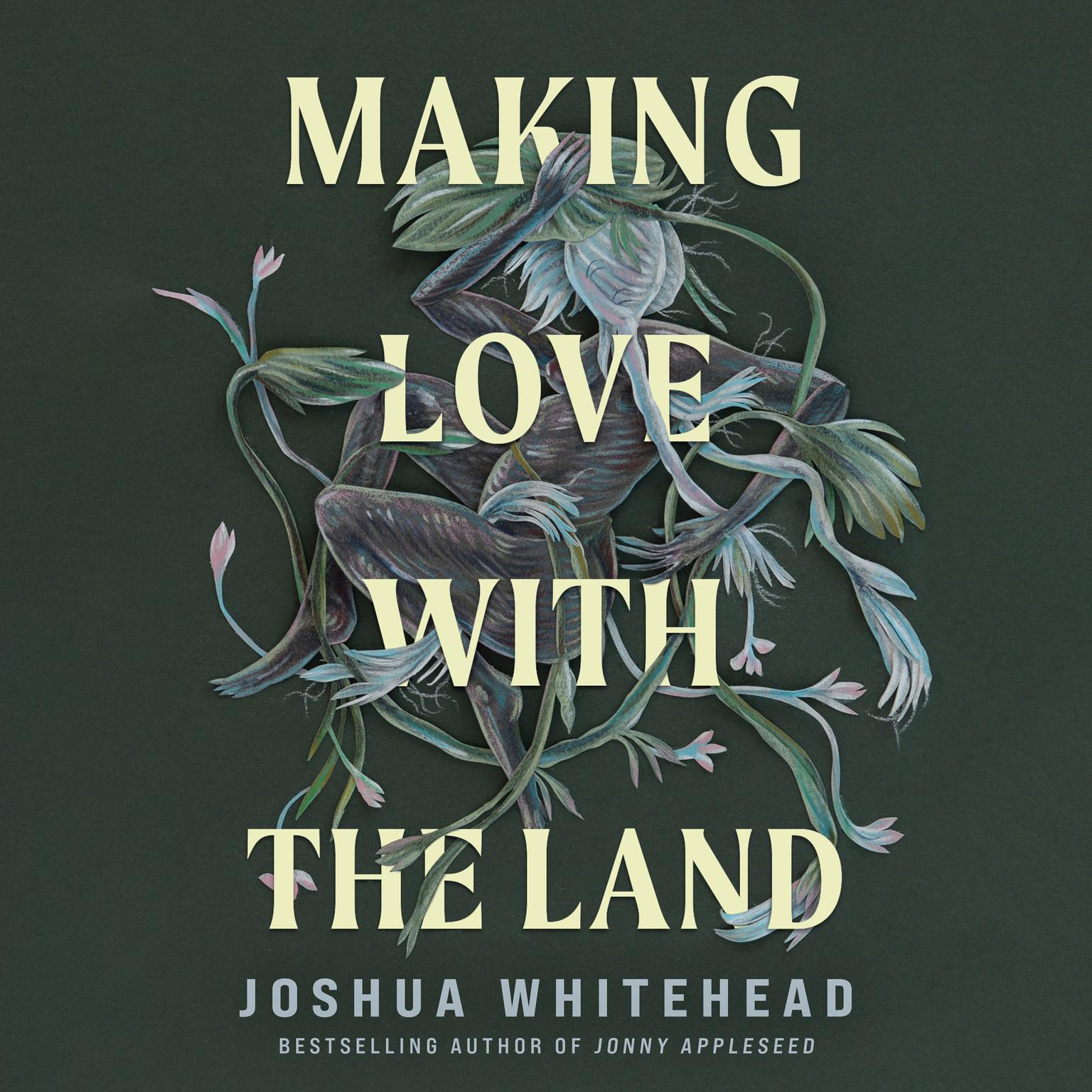 Making Love with the Land Audiobook, by Joshua Whitehead