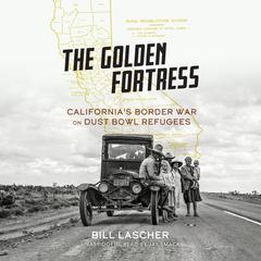 The Golden Fortress: California's Border War on Dust Bowl Refugees Audiobook, by Bill Lascher