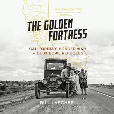 The Golden Fortress: Californias Border War on Dust Bowl Refugees Audiobook, by Bill Lascher