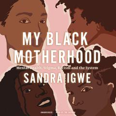 My Black Motherhood: Mental Health, Stigma, Racism, and the System Audiobook, by Sandra Igwe