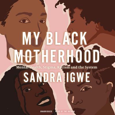 My Black Motherhood: Mental Health, Stigma, Race, and the System Audiobook, by Sandra Igwe