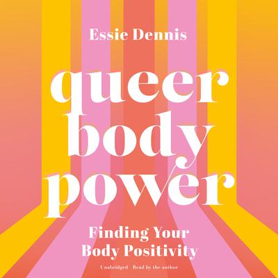 Queer Body Power: Finding Your Body Positivity Audiobook, by Essie Dennis