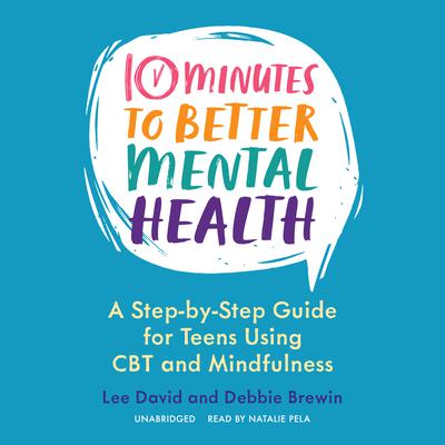 10 Minutes to Better Mental Health: A Step-by-Step Guide for Teens Using CBT and Mindfulness  Audiobook, by Lee David