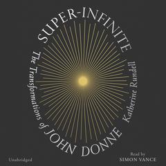 Super-Infinite: The Transformations of John Donne Audiobook, by 