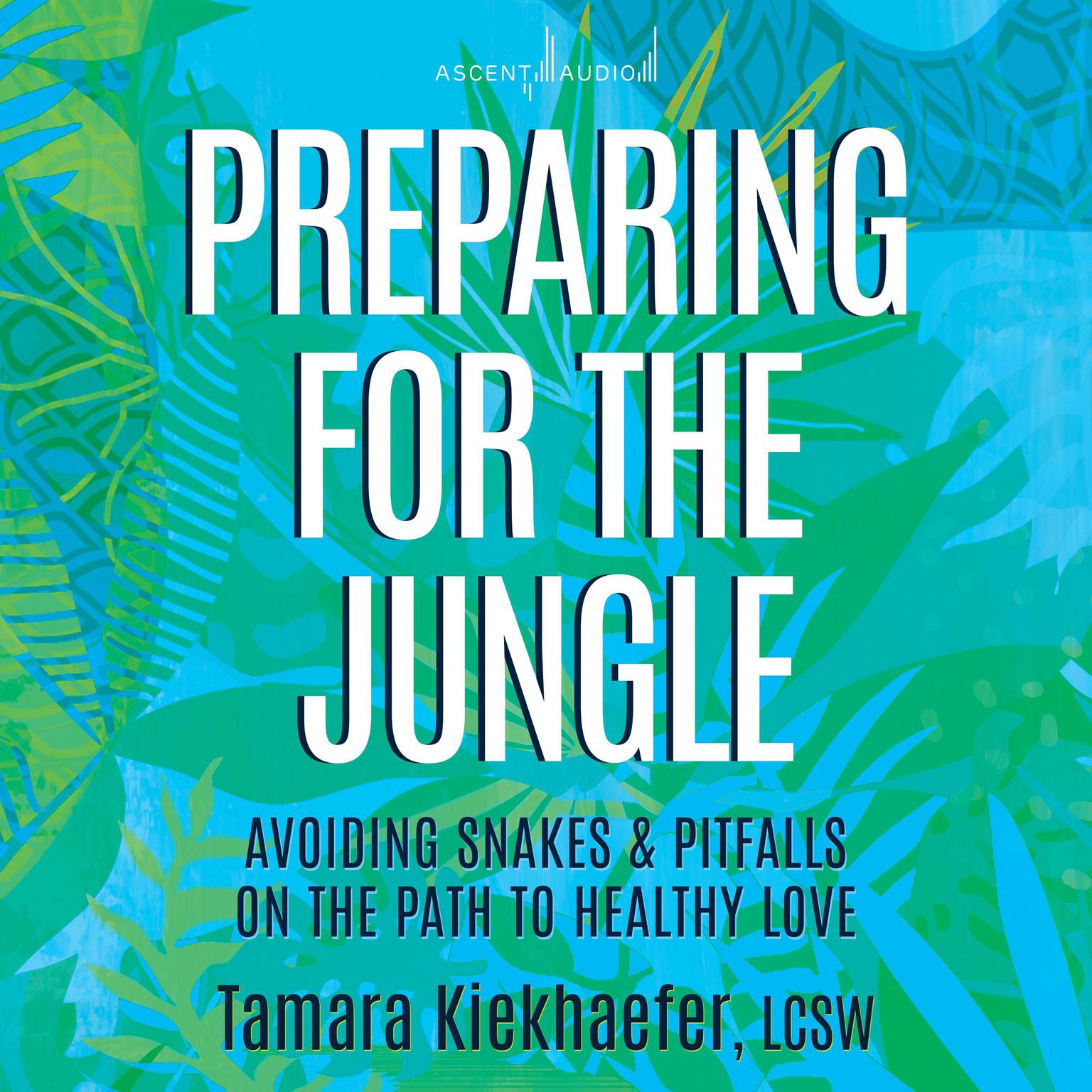 Preparing for the Jungle: Avoiding Snakes & Pitfalls on the Path to Healthy Love Audiobook