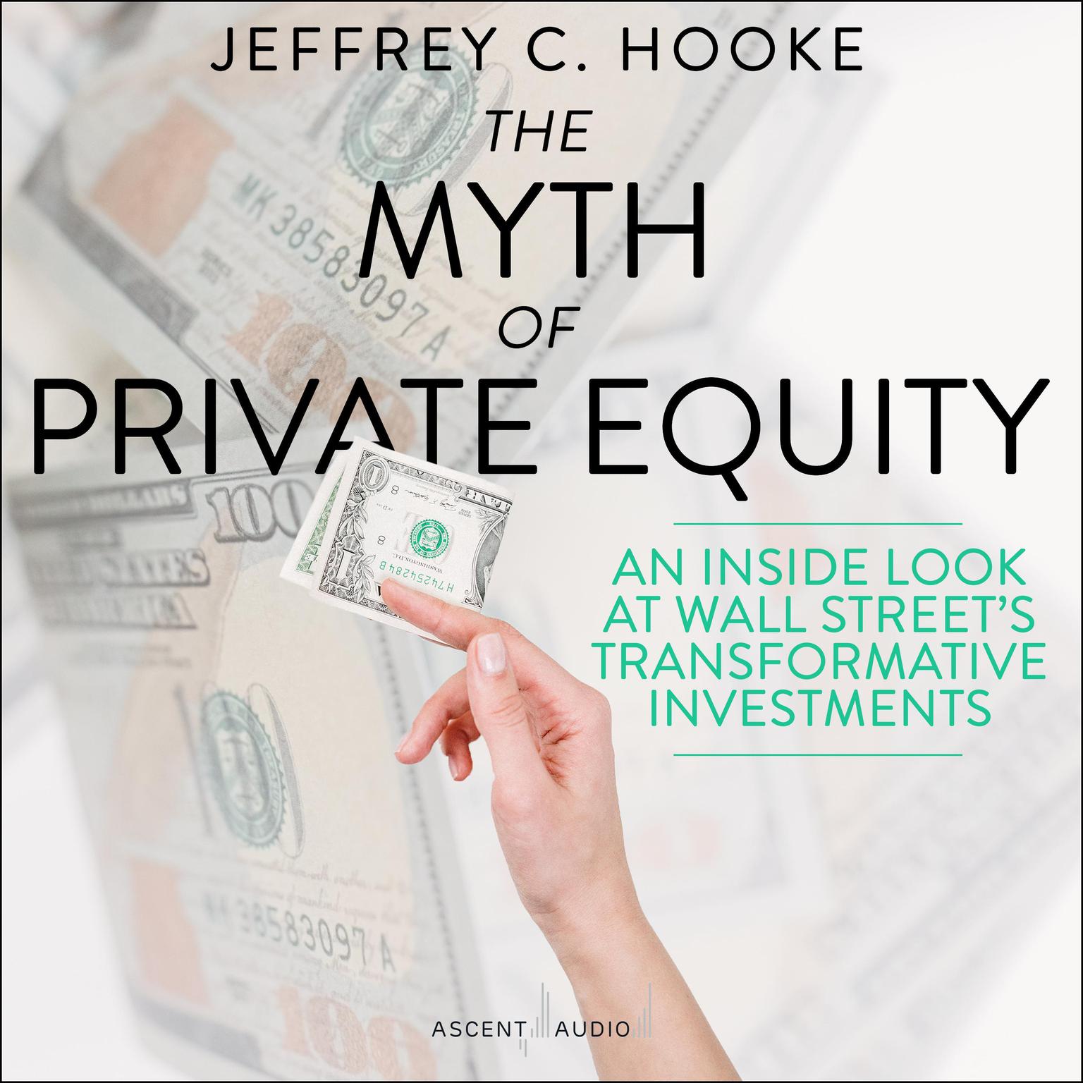 The Myth of Private Equity: An Inside Look at Wall Street’s Transformative Investments Audiobook, by Jeffrey C. Hooke