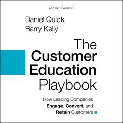 The Customer Education Playbook: How Leading Companies Engage, Convert, and Retain Customers Audiobook, by Barry Kelly