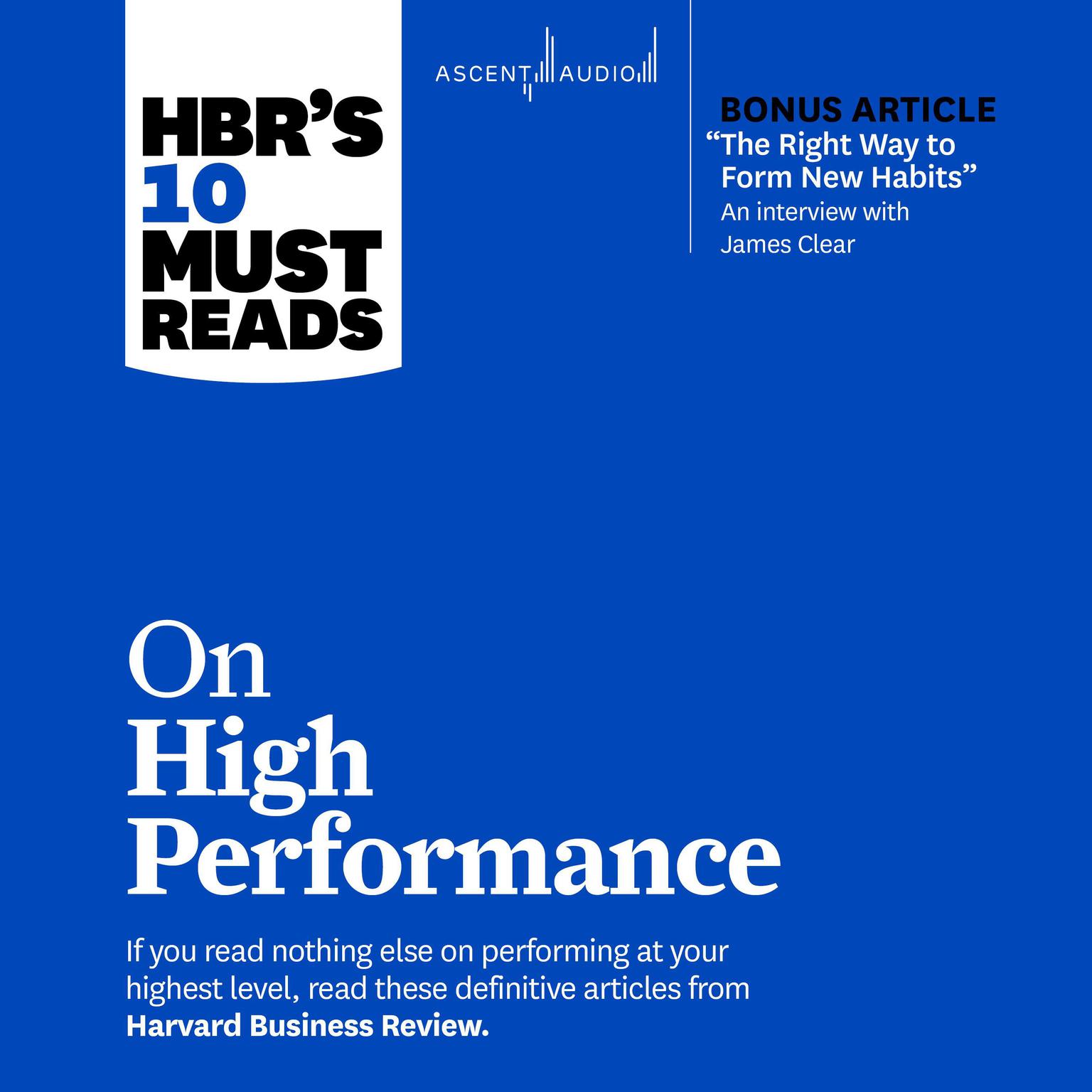HBRs 10 Must Reads on High Performance (with bonus article The Right Way to Form New Habits” An interview with James Clear): With Bonus Article The Right Way to Form New Habits” An Interview with James Clear Audiobook, by Harvard Business Review