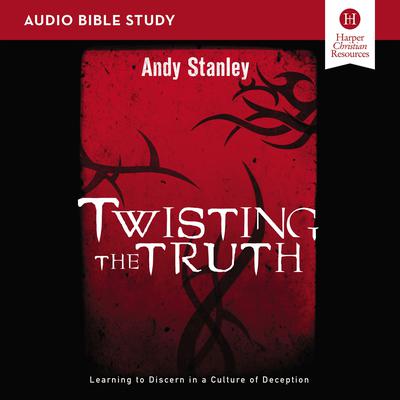 Twisting the Truth: Audio Bible Studies: Learning to Discern in a Culture of Deception Audiobook, by Andy Stanley