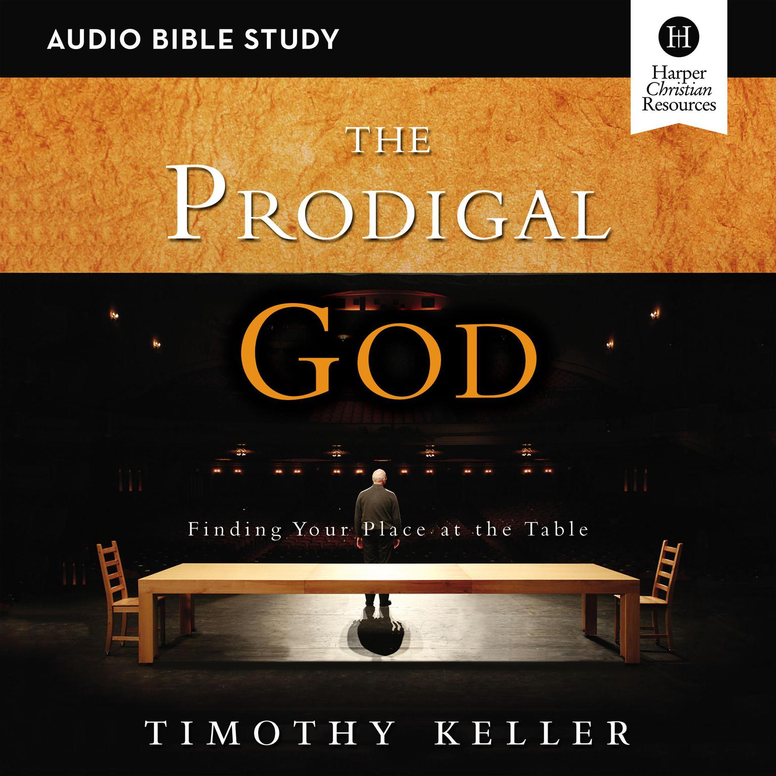 The Prodigal God: Audio Bible Studies: Finding Your Place at the Table Audiobook, by Timothy Keller