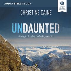 Undaunted: Audio Bible Studies: Daring to Do What God Calls You to Do Audiobook, by Christine Caine