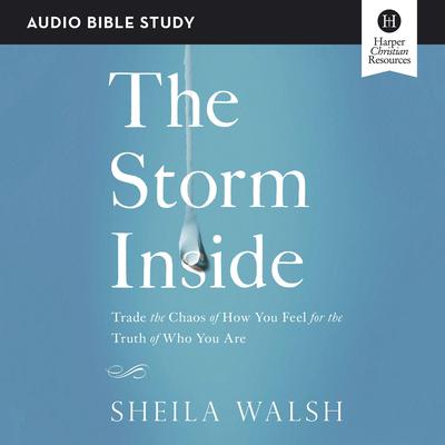 The Storm Inside: Audio Bible Studies: Trade the Chaos of How You Feel for the Truth of Who You Are Audiobook, by Sheila Walsh