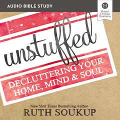 Unstuffed: Audio Bible Studies: Decluttering Your Home, Mind and   Soul Audiobook, by Ruth Soukup