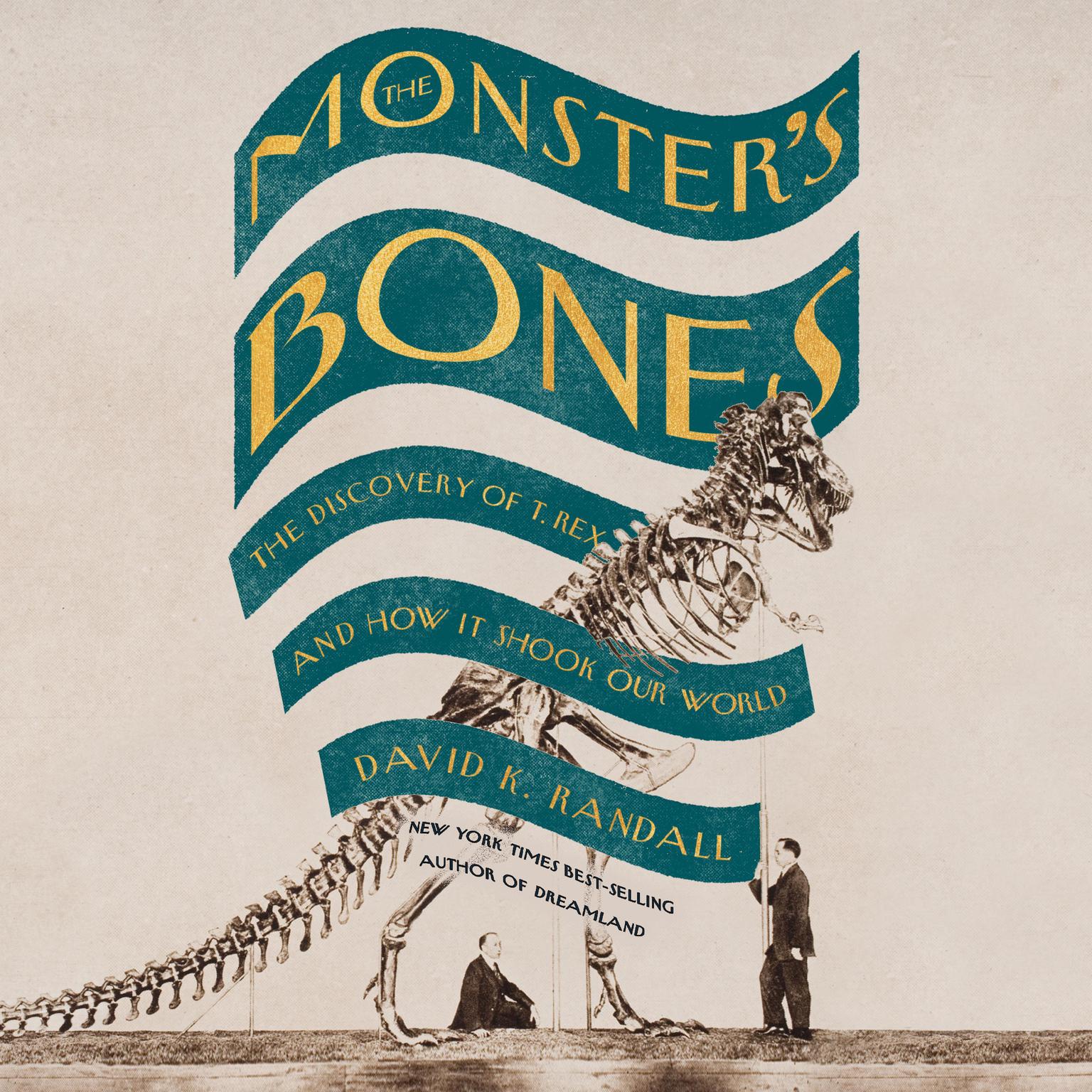 The Monsters Bones: The Discovery of T. Rex and How It Shook Our World Audiobook, by David K. Randall