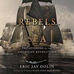 Rebels at Sea: Privateering in the American Revolution Audiobook, by Eric Jay Dolin