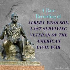 A Rare Recording of Albert Woolson, Last Surviving Veteran of the American Civil War Audiobook, by Albert Henry Woolson