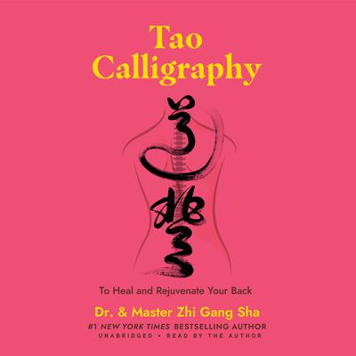 Tao Calligraphy to Heal and Rejuvenate Your Back Audiobook, by Dr. Zhi Gang Sha