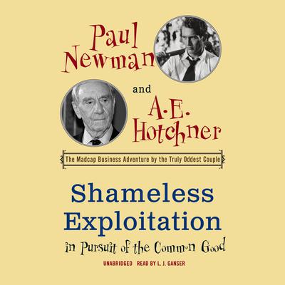 Shameless Exploitation in Pursuit of the Common Good: The Madcap Business Adventure by the Truly Oddest Couple Audiobook, by A. E. Hotchner