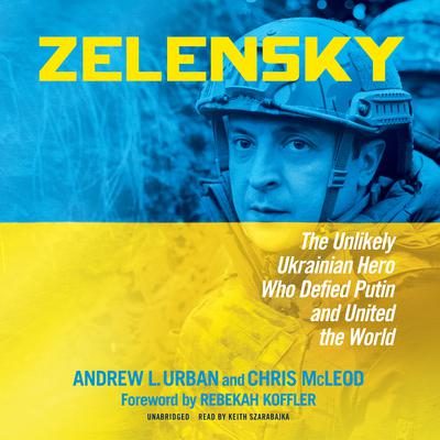 Zelensky: The Unlikely Ukrainian Hero Who Defied Putin and United the World Audiobook, by Andrew L. Urban