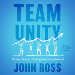Team Unity: A Leader's Guide to Unlocking Extraordinary Potential Audiobook, by John Ross