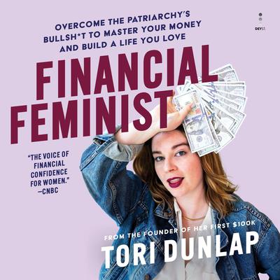 Financial Feminist: Overcome the Patriarchy’s Bullsh*t to Master Your Money and Build a Life You Love Audiobook, by Tori Dunlap
