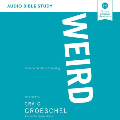 WEIRD: Audio Bible Studies: Because Normal Isn’t Working Audiobook, by Craig Groeschel
