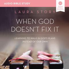 When God Doesnt Fix It: Audio Bible Studies: Learning to Walk in Gods Plans Instead of Our Own Audiobook, by Laura Story