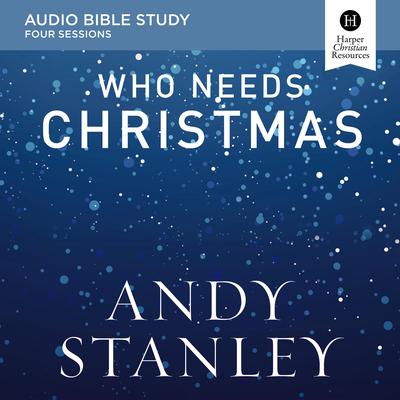 Who Needs Christmas: Audio Bible Studies Audiobook, by Andy Stanley