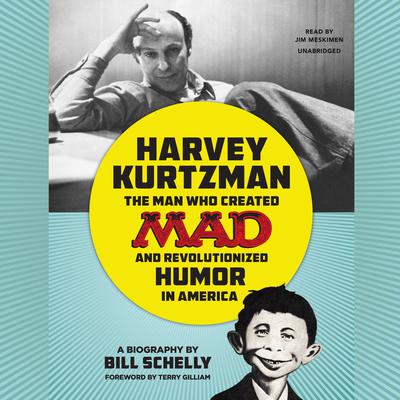 Harvey Kurtzman: The Man Who Created Mad and Revolutionized Humor in America Audiobook, by Bill Schelly