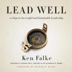 Lead Well: 10 Steps to Successful and Sustainable Leadership Audiobook, by Ken Falke